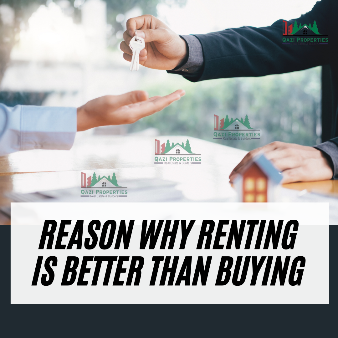 Top 6 Six Reasons why Renting is Better than Buying Qazi Properties